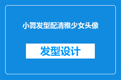 小舞发型配清雅少女头像(小舞的清雅少女头像，她的发型如何与她的个性相得益彰？)