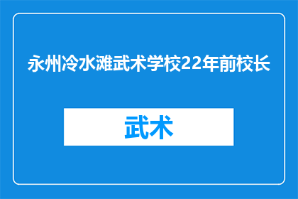 永州冷水滩武术学校22年前校长(永州冷水滩武术学校22年前校长是谁？)