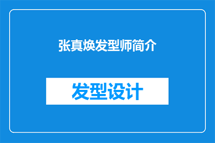 张真焕发型师简介(张真焕发型师：揭秘其独特的风格塑造秘诀)