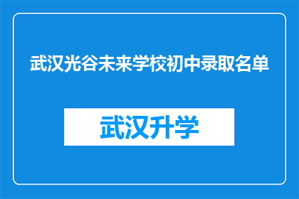 武汉光谷未来学校初中录取名单(武汉光谷未来学校初中录取名单公布，家长和学生如何应对？)