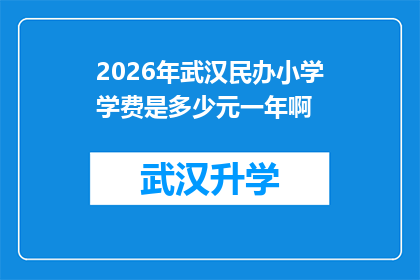2026年武汉民办小学学费是多少元一年啊(2026年武汉民办小学学费是多少元？家长们是否已做好准备？)