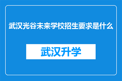 武汉光谷未来学校招生要求是什么(武汉光谷未来学校招生门槛究竟有何要求？)