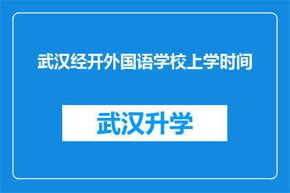 武汉经开外国语学校上学时间(武汉经开外国语学校的学生是如何安排他们的学习时间的？)