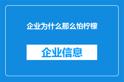 企业为什么那么怕柠檬(企业为何对柠檬如此畏惧？)