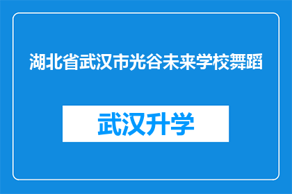 湖北省武汉市光谷未来学校舞蹈(湖北省武汉市光谷未来学校舞蹈活动是否吸引学生参与？)