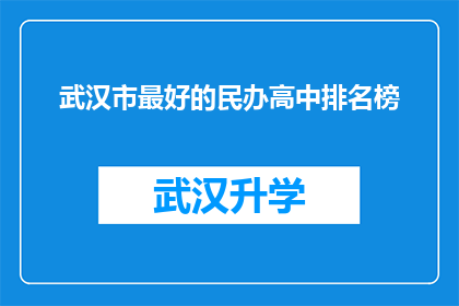 武汉市最好的民办高中排名榜(武汉市民办高中排名榜：哪些学校能跻身顶尖行列？)