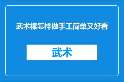 武术棒怎样做手工简单又好看(如何制作手工武术棒，既简单又美观？)
