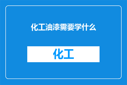 化工油漆需要学什么(化工油漆领域，您需要掌握哪些关键技能？)