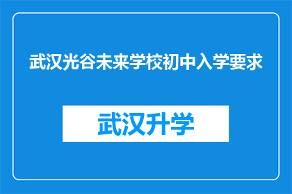 武汉光谷未来学校初中入学要求(武汉光谷未来学校初中入学门槛何在？)