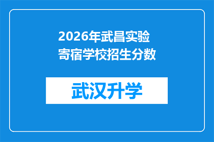 2026年武昌实验寄宿学校招生分数(2026年武昌实验寄宿学校招生分数线是多少？)