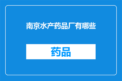 南京水产药品厂有哪些(南京水产药品厂有哪些？)