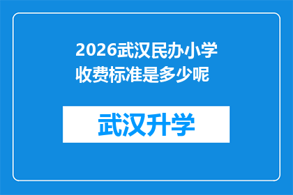 2026武汉民办小学收费标准是多少呢(2026年武汉民办小学的收费标准是多少？)