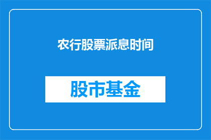 农行股票派息时间(农行股票派息时间是什么时候？)