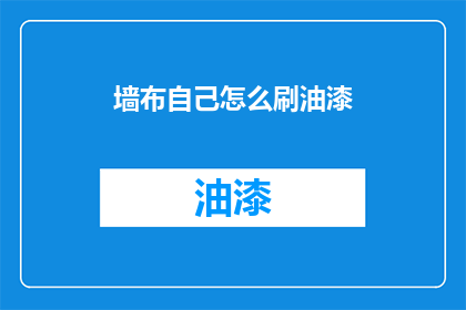 墙布自己怎么刷油漆(如何自行完成墙布的油漆涂刷工作？)