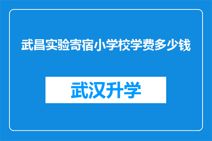 武昌实验寄宿小学校学费多少钱(武昌实验寄宿小学校学费是多少？)