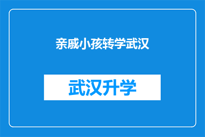亲戚小孩转学武汉(亲戚小孩转学武汉，是否会影响其与原学校同学的关系？)