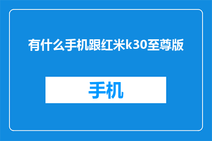 有什么手机跟红米k30至尊版(探索手机市场：红米K30至尊版是否仍是性价比之王？)