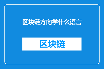 区块链方向学什么语言(探索区块链领域，您应学习哪些编程语言？)