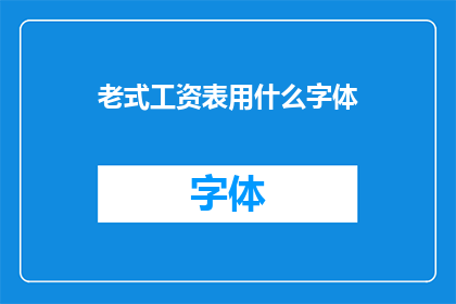 老式工资表用什么字体(老式工资表应采用何种字体以提升可读性？)