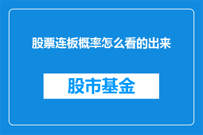股票连板概率怎么看的出来(如何准确评估股票连续涨停的概率？)
