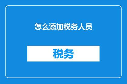 怎么添加税务人员(如何有效招募税务人员？)