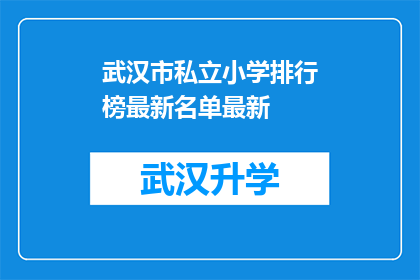 武汉市私立小学排行榜最新名单最新(武汉市私立小学排名最新榜单揭晓，您知道哪些学校表现突出吗？)