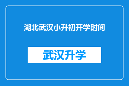 湖北武汉小升初开学时间(湖北武汉小升初开学时间是何时？)