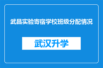 武昌实验寄宿学校班级分配情况(武昌实验寄宿学校班级分配情况如何？)