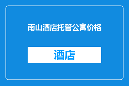 南山酒店托管公寓价格(南山酒店托管公寓价格是多少？)
