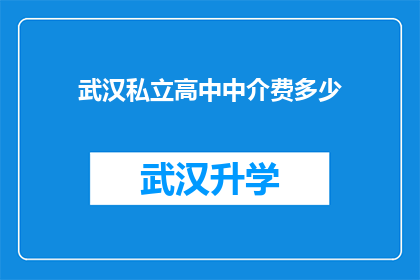 武汉私立高中中介费多少(武汉私立高中的中介费用是多少？)