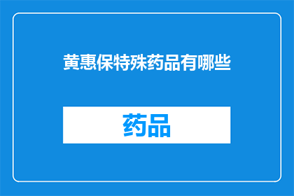 黄惠保特殊药品有哪些(黄惠保特殊药品种类一览：您知道有哪些吗？)