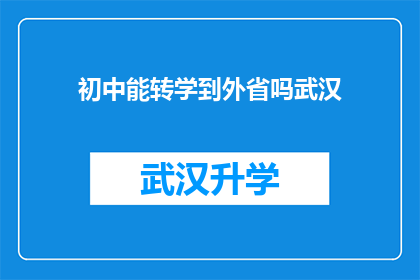 初中能转学到外省吗武汉(武汉初中生能否转学到外省？)