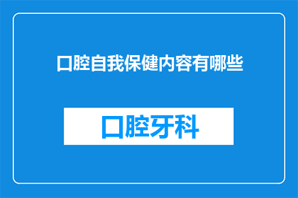 口腔自我保健内容有哪些(口腔自我保健的秘诀：您知道哪些方法可以有效维护口腔健康吗？)