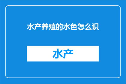 水产养殖的水色怎么识(如何识别水产养殖中的水色变化？)