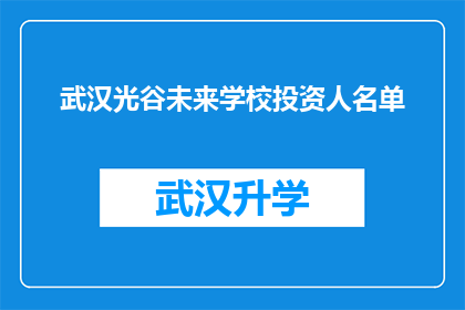 武汉光谷未来学校投资人名单(武汉光谷未来学校投资人名单：谁是幕后的投资者？)