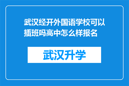 武汉经开外国语学校可以插班吗高中怎么样报名(武汉经开外国语学校是否提供高中插班机会？如何报名参加？)