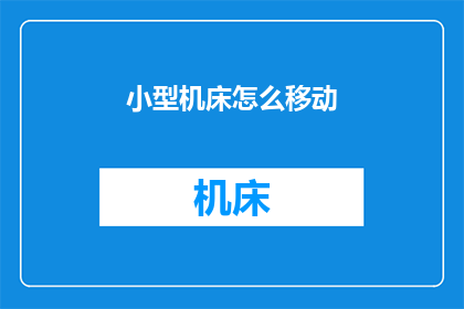 小型机床怎么移动(小型机床如何安全高效地移动？)