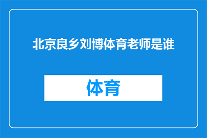 北京良乡刘博体育老师是谁(北京良乡刘博体育老师是谁？)