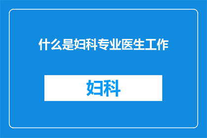 什么是妇科专业医生工作(妇科专业医生的工作是什么？)