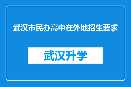 武汉市民办高中在外地招生要求(武汉市民办高中在外地招生要求是什么？)