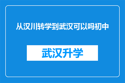 从汉川转学到武汉可以吗初中(汉川学生是否有机会转学到武汉就读初中？)