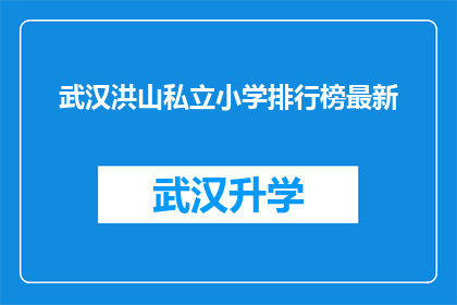 武汉洪山私立小学排行榜最新(武汉洪山私立小学排名最新情况如何？)