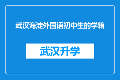 武汉海淀外国语初中生的学籍(武汉海淀外国语初中生的学籍情况如何？)