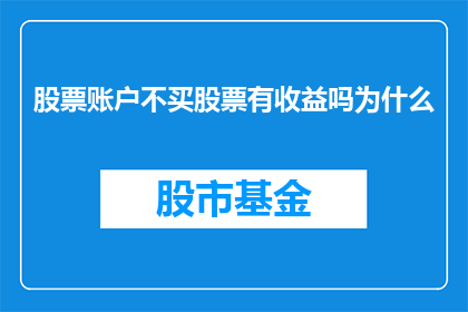 股票账户不买股票有收益吗为什么(股票账户不购买股票是否仍有收益？探究背后的原因)