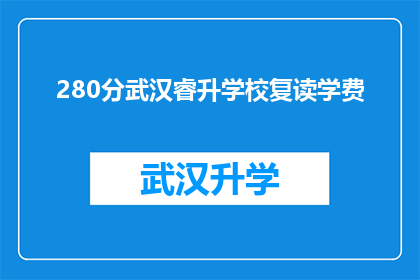 280分武汉睿升学校复读学费(武汉睿升学校复读学费是多少？)