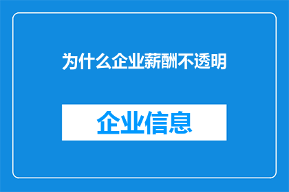 为什么企业薪酬不透明(企业薪酬为何不透明？这背后隐藏着哪些原因和影响？)