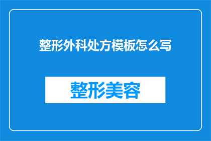 整形外科处方模板怎么写(如何撰写一份专业且有效的整形外科处方模板？)