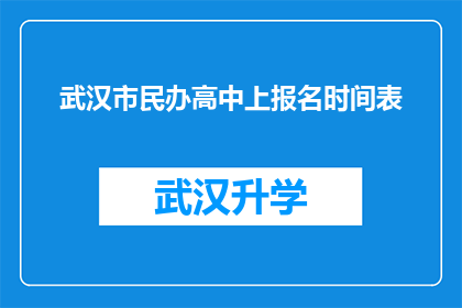 武汉市民办高中上报名时间表(武汉市民办高中报名截止日期是什么时候？)