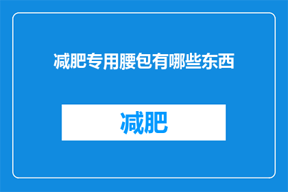 减肥专用腰包有哪些东西(减肥期间，有哪些腰包产品值得推荐？)
