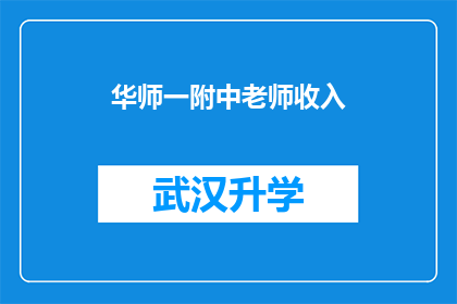 华师一附中老师收入(华师一附中教师的薪酬情况如何？)